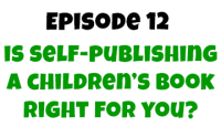 Episode 12: Is Self-Publishing a Children’s Book Right For You?